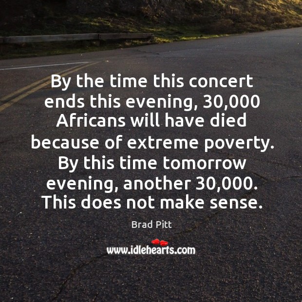 By the time this concert ends this evening Brad Pitt Picture Quote