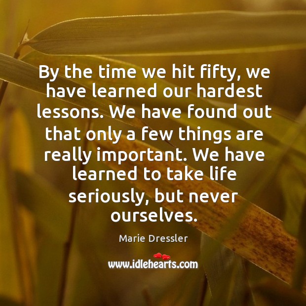 By the time we hit fifty, we have learned our hardest lessons. Marie Dressler Picture Quote