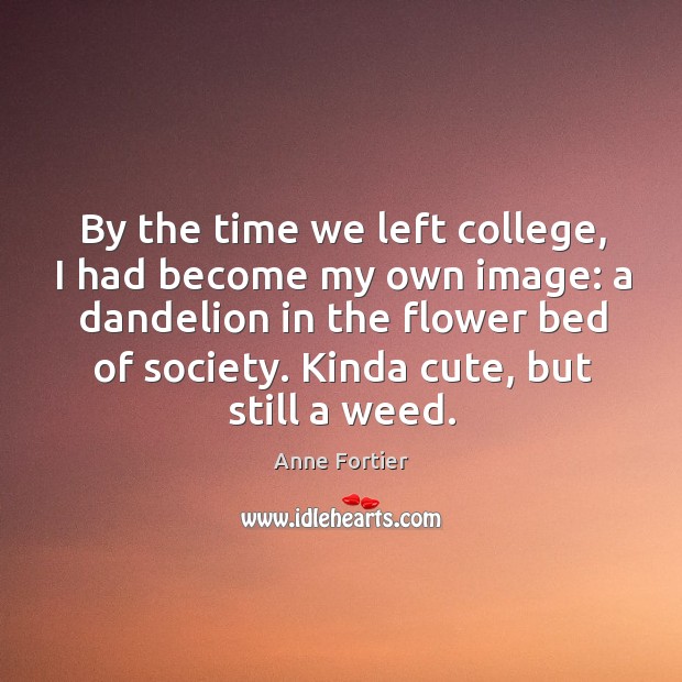 By the time we left college, I had become my own image: Anne Fortier Picture Quote