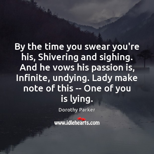 By the time you swear you’re his, Shivering and sighing. And he Dorothy Parker Picture Quote
