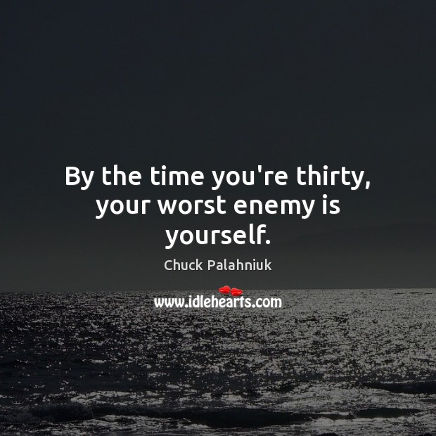 By the time you’re thirty, your worst enemy is yourself. Chuck Palahniuk Picture Quote