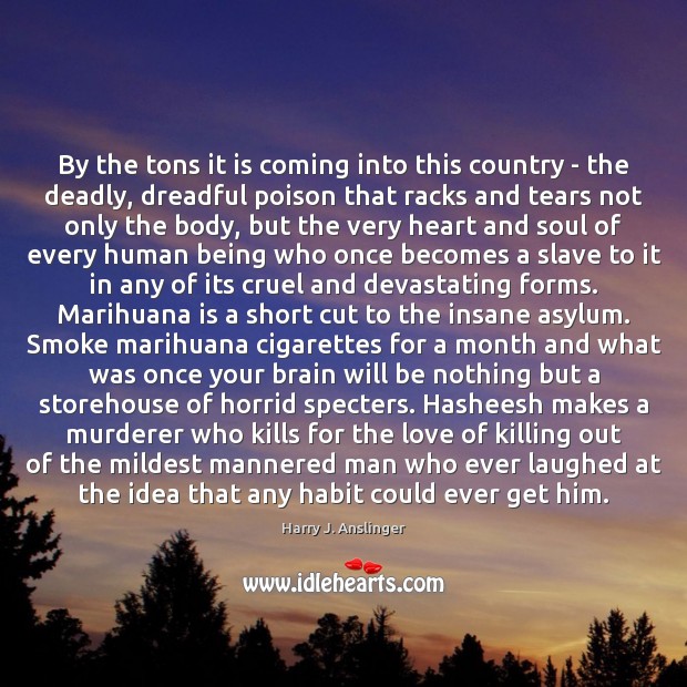 By the tons it is coming into this country – the deadly, Harry J. Anslinger Picture Quote