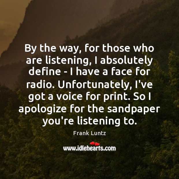 By the way, for those who are listening, I absolutely define – Frank Luntz Picture Quote