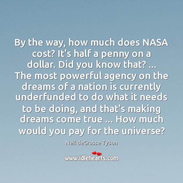 By the way, how much does NASA cost? It’s half a penny Neil deGrasse Tyson Picture Quote