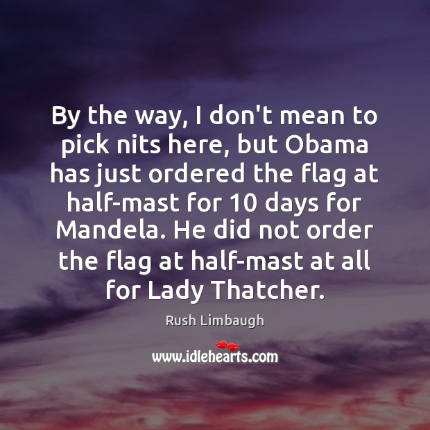 By the way, I don’t mean to pick nits here, but Obama Rush Limbaugh Picture Quote