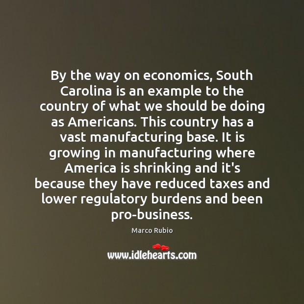 By the way on economics, South Carolina is an example to the Marco Rubio Picture Quote