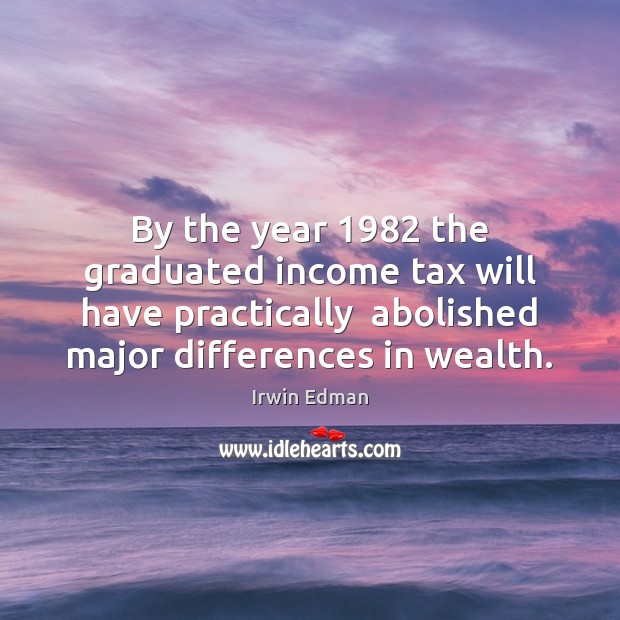 By the year 1982 the graduated income tax will have practically  abolished major Image