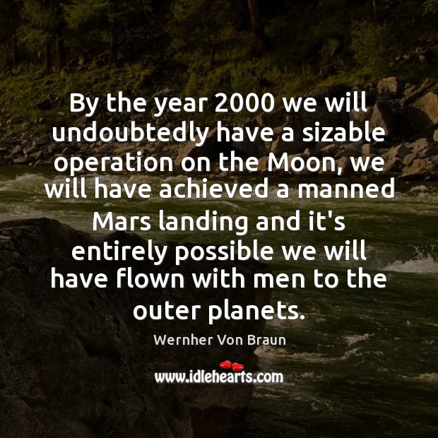 By the year 2000 we will undoubtedly have a sizable operation on the Wernher Von Braun Picture Quote