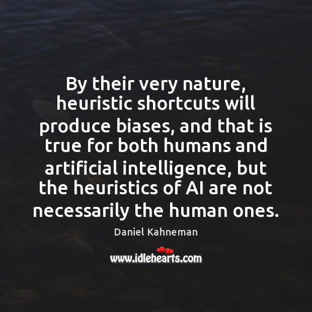 By their very nature, heuristic shortcuts will produce biases, and that is Daniel Kahneman Picture Quote