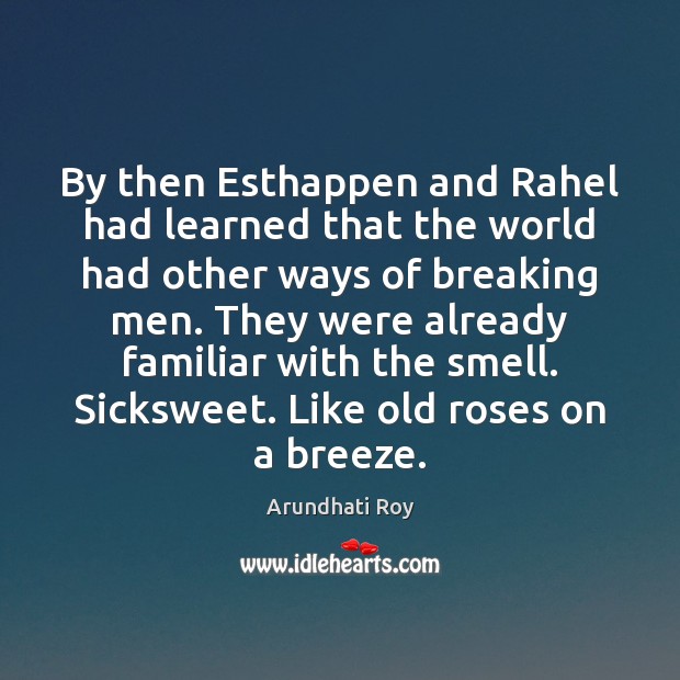 By then Esthappen and Rahel had learned that the world had other Arundhati Roy Picture Quote