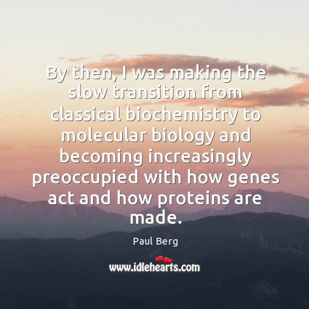 By then, I was making the slow transition from classical biochemistry to molecular biology Paul Berg Picture Quote