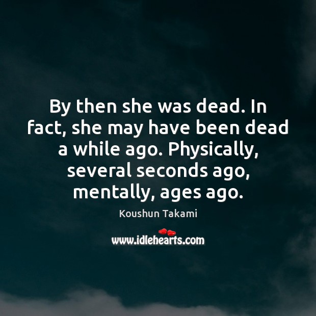 By then she was dead. In fact, she may have been dead Koushun Takami Picture Quote