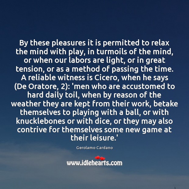 By these pleasures it is permitted to relax the mind with play, Gerolamo Cardano Picture Quote