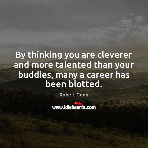By thinking you are cleverer and more talented than your buddies, many Robert Genn Picture Quote