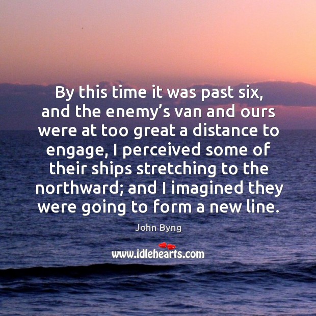 By this time it was past six, and the enemy’s van and ours were at too great a distance to engage Image