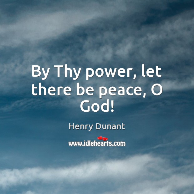 By Thy power, let there be peace, O God! Henry Dunant Picture Quote