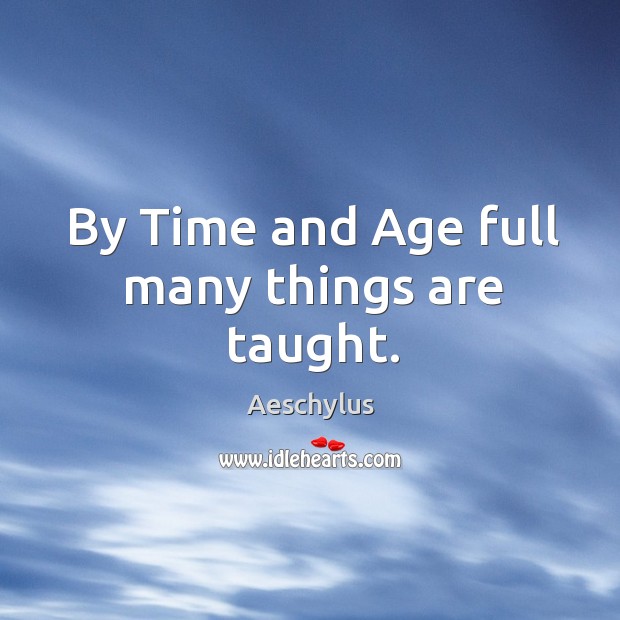 By time and age full many things are taught. Image