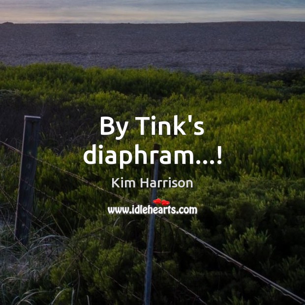 By Tink’s diaphram…! Kim Harrison Picture Quote