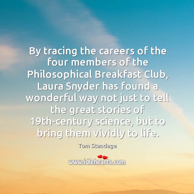 By tracing the careers of the four members of the Philosophical Breakfast Tom Standage Picture Quote