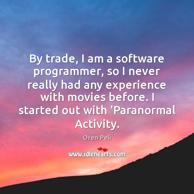 By trade, I am a software programmer, so I never really had Oren Peli Picture Quote