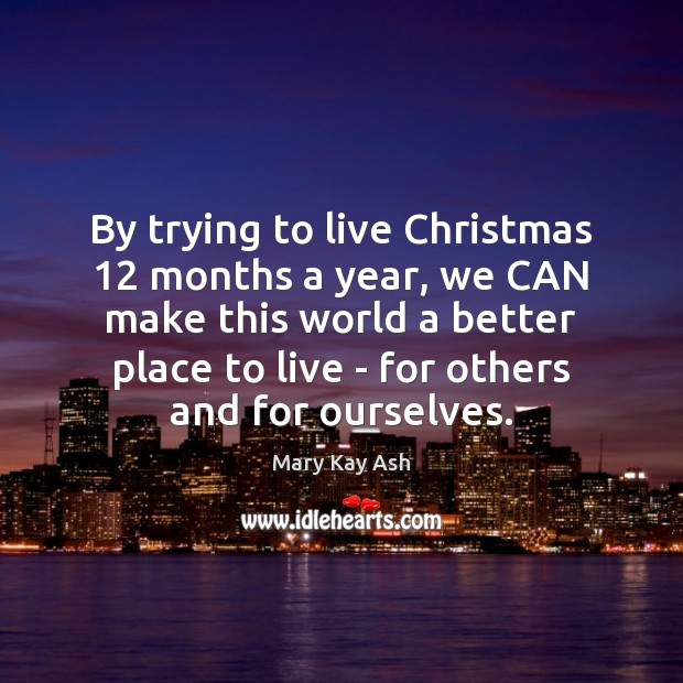By trying to live Christmas 12 months a year, we CAN make this Mary Kay Ash Picture Quote