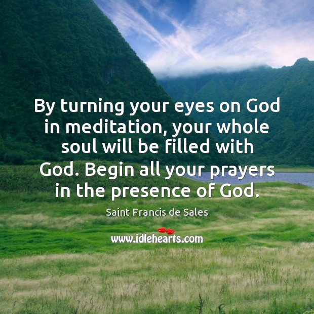By turning your eyes on God in meditation, your whole soul will Saint Francis de Sales Picture Quote