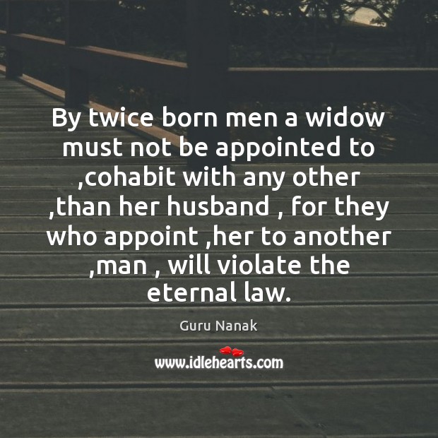 By twice born men a widow must not be appointed to ,cohabit Guru Nanak Picture Quote