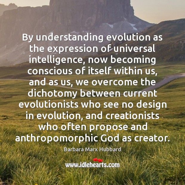 By understanding evolution as the expression of universal intelligence, now becoming conscious Understanding Quotes Image