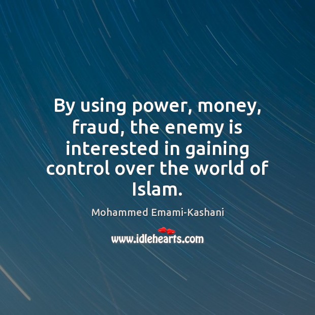 By using power, money, fraud, the enemy is interested in gaining control Mohammed Emami-Kashani Picture Quote
