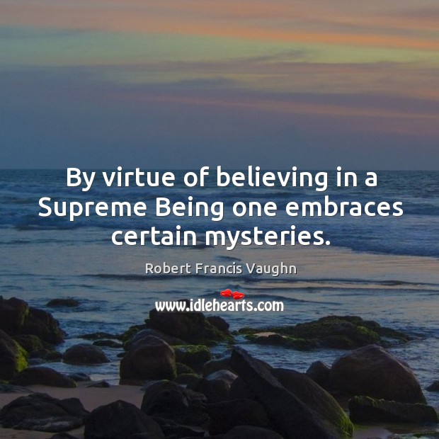By virtue of believing in a supreme being one embraces certain mysteries. Image