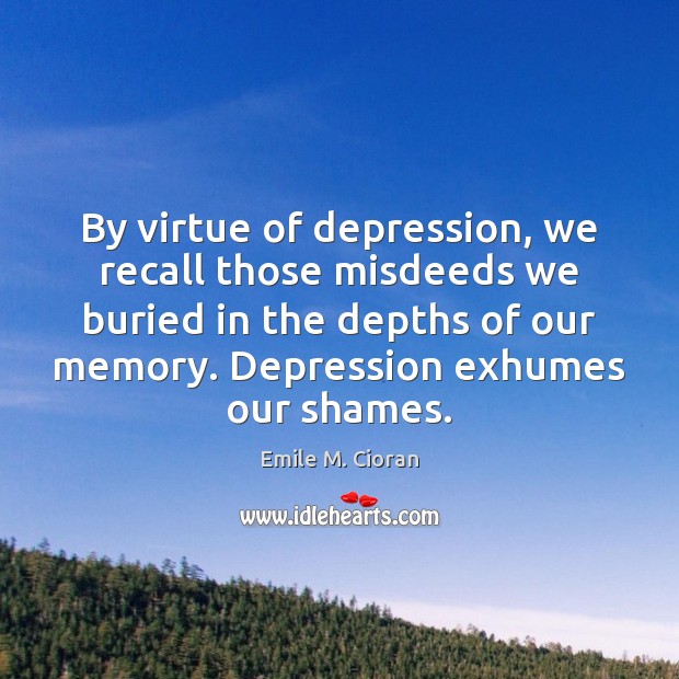 By virtue of depression, we recall those misdeeds we buried in the Image