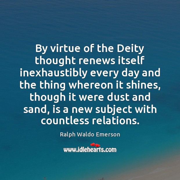 By virtue of the Deity thought renews itself inexhaustibly every day and Image