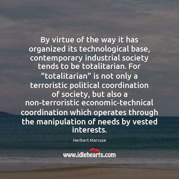 By virtue of the way it has organized its technological base, contemporary Herbert Marcuse Picture Quote