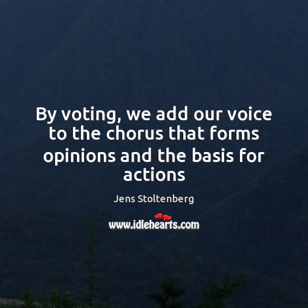 By voting, we add our voice to the chorus that forms opinions and the basis for actions Vote Quotes Image
