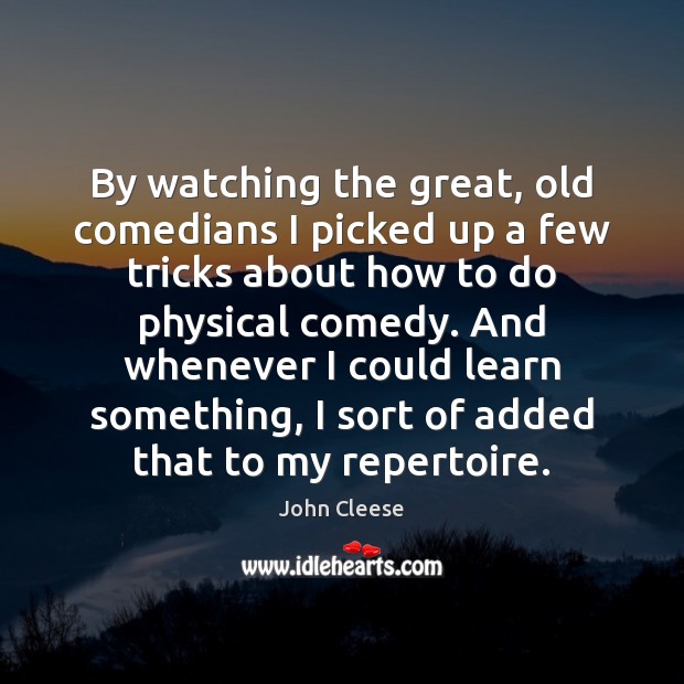By watching the great, old comedians I picked up a few tricks John Cleese Picture Quote