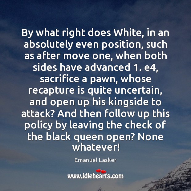 By what right does White, in an absolutely even position, such as Emanuel Lasker Picture Quote