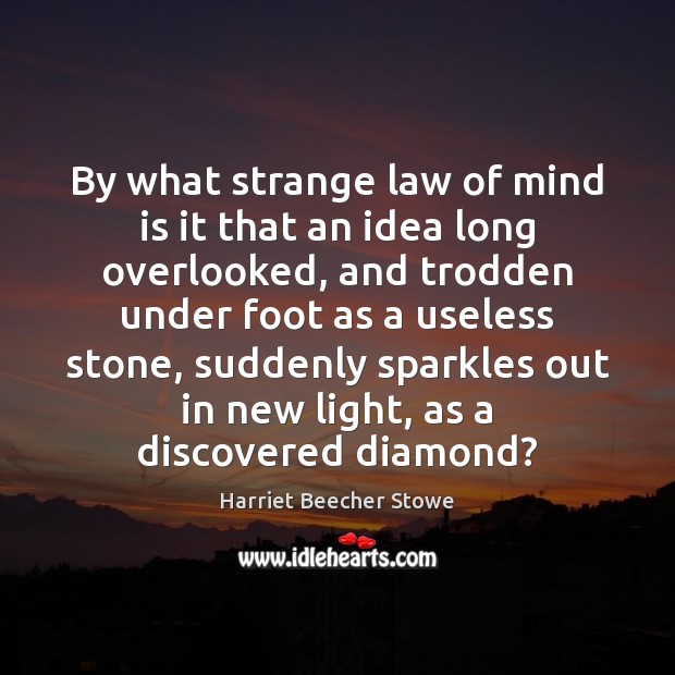 By what strange law of mind is it that an idea long Harriet Beecher Stowe Picture Quote