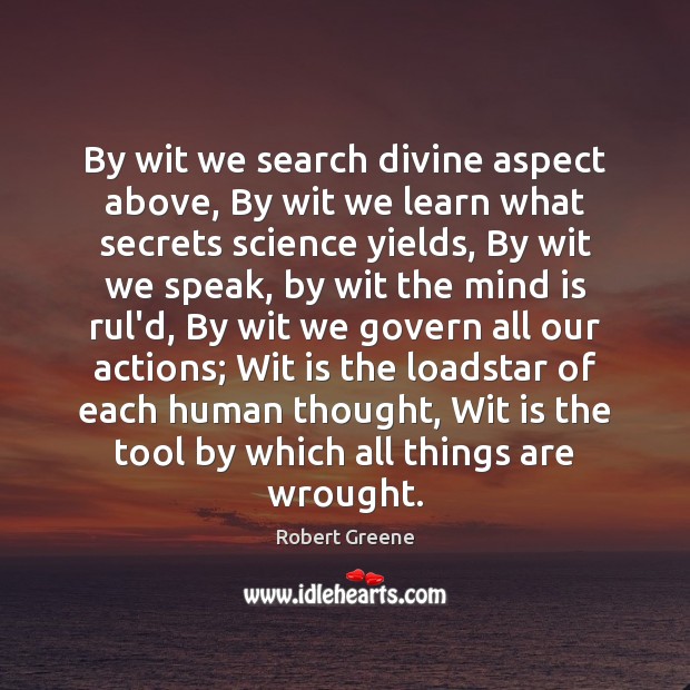 By wit we search divine aspect above, By wit we learn what Robert Greene Picture Quote
