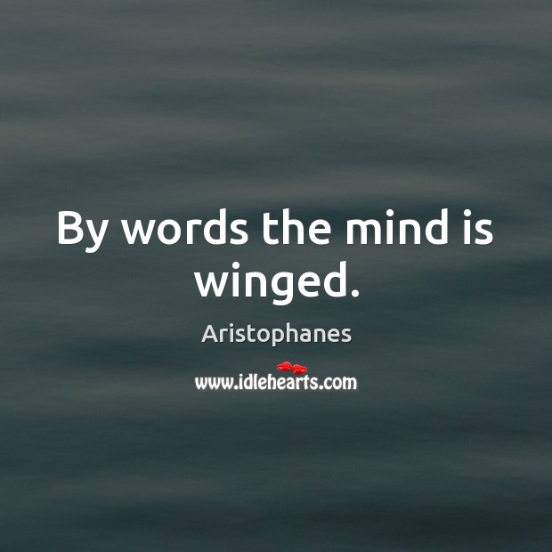 By words the mind is winged. Aristophanes Picture Quote