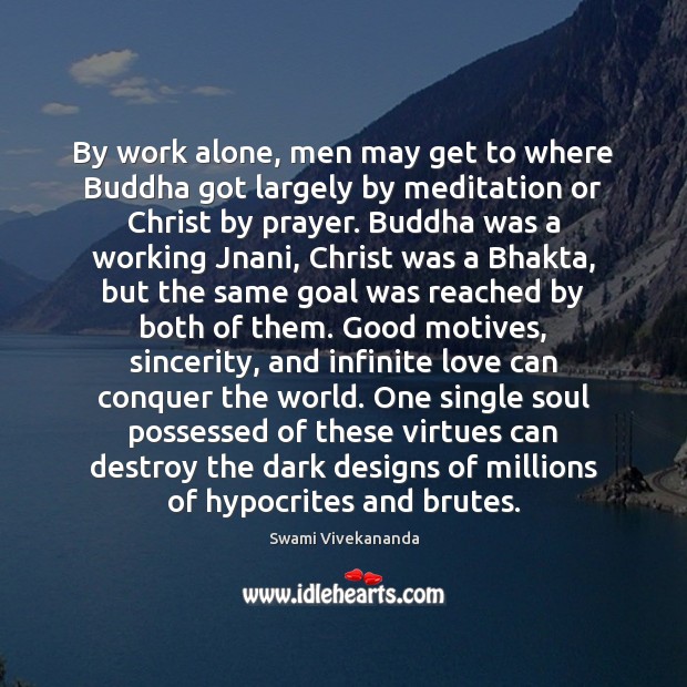 By work alone, men may get to where Buddha got largely by Alone Quotes Image