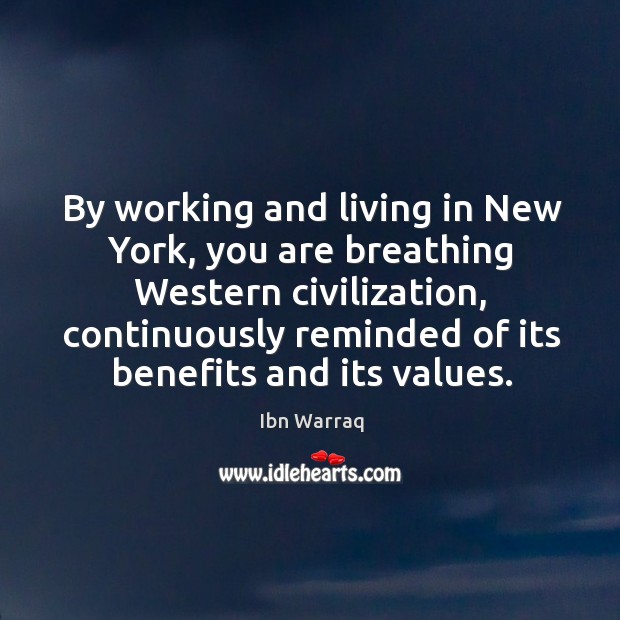 By working and living in New York, you are breathing Western civilization, Ibn Warraq Picture Quote