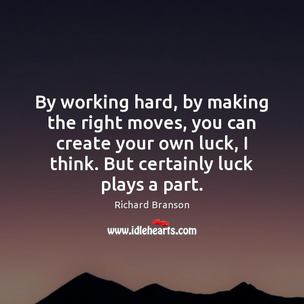 By working hard, by making the right moves, you can create your Richard Branson Picture Quote