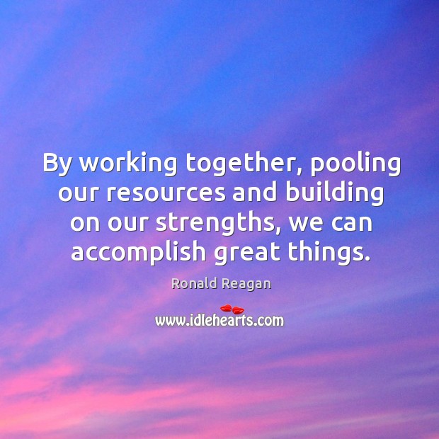By working together, pooling our resources and building on our strengths, we Image