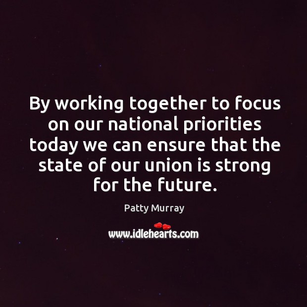 By working together to focus on our national priorities today we can Union Quotes Image