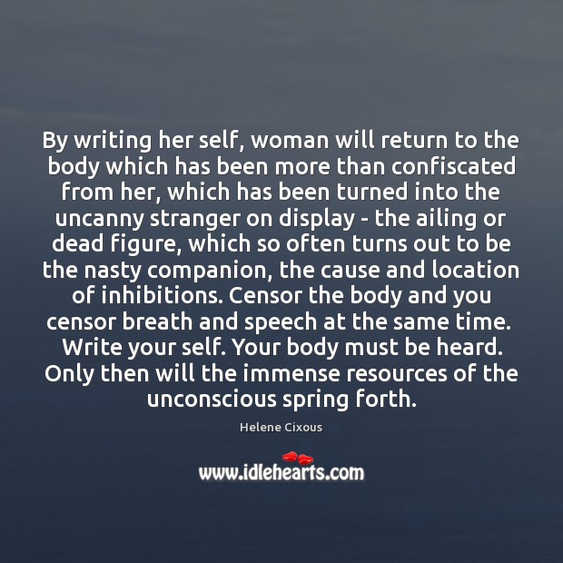 By writing her self, woman will return to the body which has Helene Cixous Picture Quote