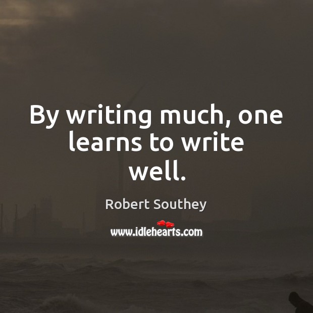 By writing much, one learns to write well. Robert Southey Picture Quote