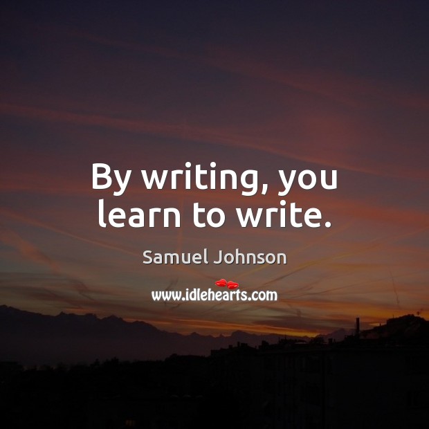By writing, you learn to write. Image