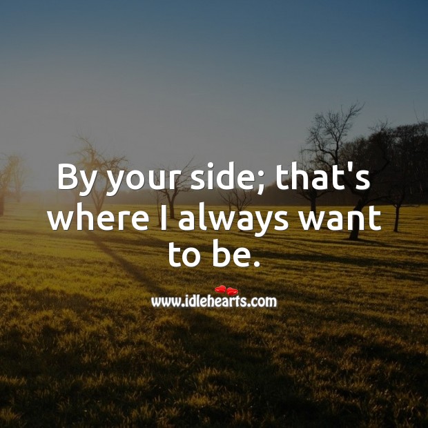 By your side; that’s where I always want to be. Image