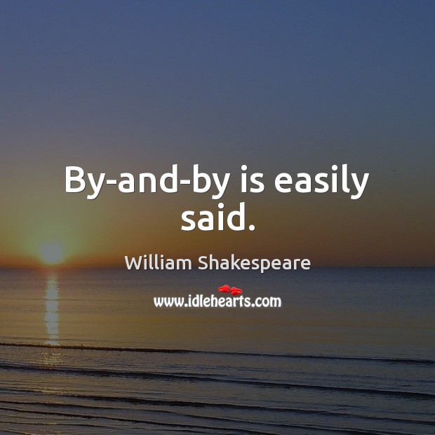 By-and-by is easily said. William Shakespeare Picture Quote