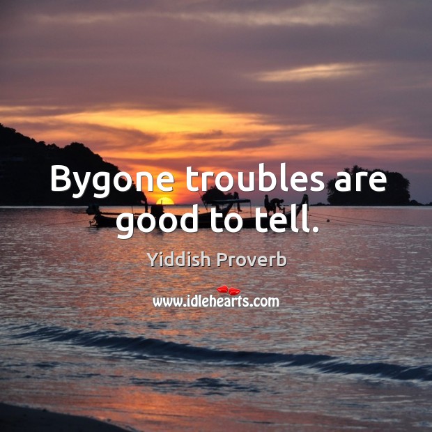 Bygone troubles are good to tell. Yiddish Proverbs Image